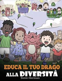 Educa il tuo drago alla diversità: (Teach Your Dragon About Diversity) Addestra il tuo drago a rispettare la diversità. Una simpatica storia per ... le differenze.: 25 (My Dragon Books Italiano)