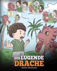 Der lügende Drache: (Teach Your Dragon To Stop Lying): Eine süße Kindergeschichte um Kindern beizubringen die Wahrheit zu sagen und ehrlich zu sein.: 15 (My Dragon Books Deutsch)