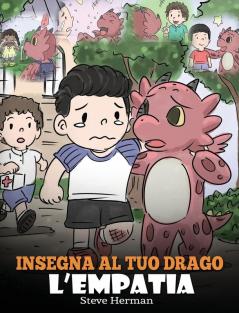 Insegna al tuo drago l'empatia: (Teach Your Dragon Empathy) Aiuta il tuo drago a capire l'empatia. Una simpatica storia per bambini per educarli ... gentilezza.: 24 (My Dragon Books Italiano)