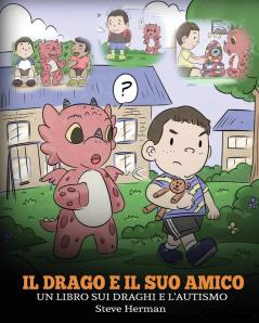 Il drago e il suo amico: (Dragon and His Friend) Un libro sui draghi e l'autismo. Una simpatica storia per bambini per spiegare loro le basi dell'autismo.: 31 (My Dragon Books Italiano)