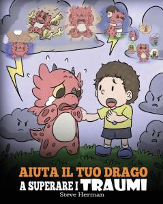 Aiuta il tuo drago a superare i traumi: Una simpatica storia per bambini per aiutarli a comprendere e superare gli eventi traumatici.: 34 (My Dragon Books Italiano)