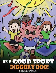 Be A Good Sport Diggory Doo!: A Story About Good Sportsmanship and How To Handle Winning and Losing: 47 (My Dragon Books)