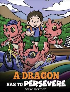 A Dragon Has To Persevere: A Story About Perseverance Persistence and Not Giving Up: 49 (My Dragon Books)