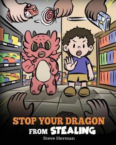 Stop Your Dragon from Stealing: A Children's Book About Stealing. A Cute Story to Teach Kids Not to Take Things that Don't Belong to Them: 58 (My Dragon Books)