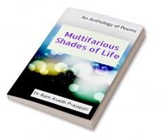 Multifarious Shades of Life: An Anthology of Poems