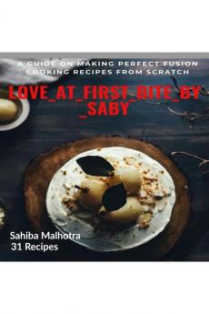 love at first bite by saby: fusion cooking recipes from scratch