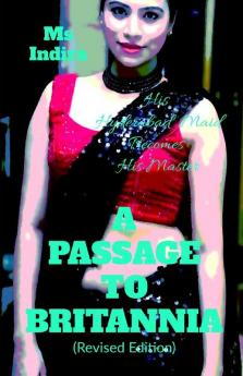 A Passage To Britannia (Revised Edition): His Hyderabad Maid Becomes His Master