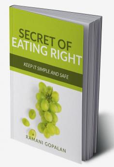 SECRET OF EATING RIGHT : KEEP IT SIMPLE AND SAFE