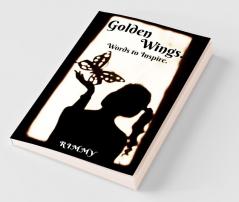 Golden Wings. : Words To Inspire.