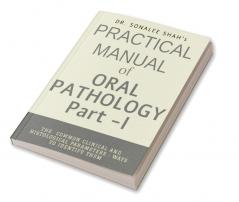 Practical manual of Oral Pathology -Part I : Oral Pathology