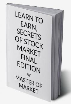 LEARN TO EARN SECRETS OF STOCK MARKET FINAL EDITION