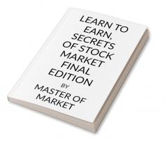 LEARN TO EARN SECRETS OF STOCK MARKET FINAL EDITION