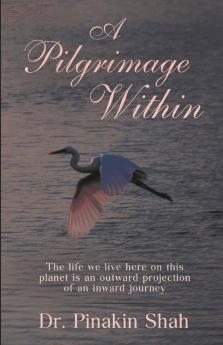 A Pilgrimage Within : The Life We Live Here On This Planet Is An Outward Projection Of An Inward Journey