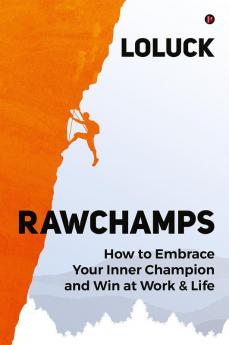 RAWCHAMPS : How to Embrace Your Inner Champion and Win at Work &amp; Life