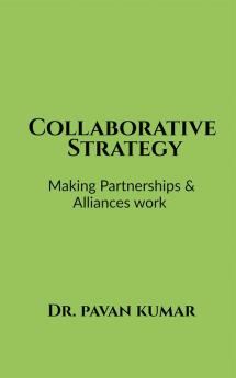 Collaborative Strategy : Making Partnerships &amp; Alliances Work