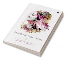 Songs in Isolation : A Collection of poems penned in lockdown