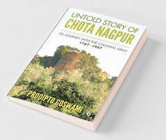 Untold Story Of Chota Nagpur : Its Journey With The Colonial Army: 1767- 1947