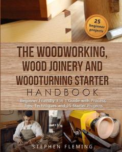 The Woodworking Wood Joinery and Woodturning Starter Handbook