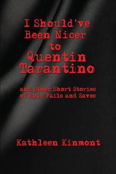 I Should've Been Nicer to Quentin Tarantino - and Other Short Stories of Epic Fails and Saves