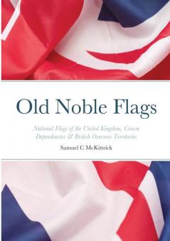 Old Noble Flags: National Flags of the United Kingdom Crown Dependencies & British Overseas Territories