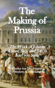 The Making of Prussia: The Work of Johann August Sack and Baron Karl von Stein