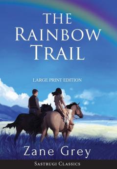 The Rainbow Trail (Annotated) LARGE PRINT (Sastrugi Press Classics)