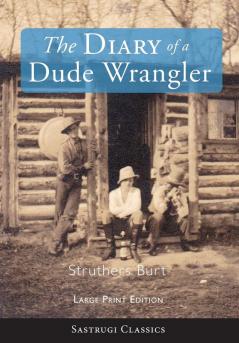 The Diary of a Dude Wrangler (LARGE PRINT) (Sastrugi Press Classics)