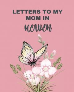 Letters To My Mom In Heaven: Wonderful Mom - Heart Feels Treasure - Keepsake Memories - Grief Journal - Our Story - Dear Mom - For Daughters - For Sons