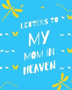 Letters To My Mom In Heaven: : Wonderful Mom - Heart Feels Treasure - Keepsake Memories - Grief Journal - Our Story - Dear Mom - For Daughters - For Sons