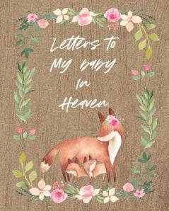 Letters To My Baby In Heaven: A Diary Of All The Things I Wish I Could Say Newborn Memories Grief Journal Loss of a Baby Sorrowful Season Forever In Your Heart Remember and Reflect