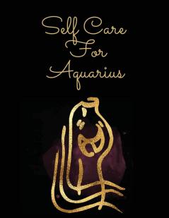 Self Care For Aquarius: For Adults - For Autism Moms - For Nurses - Moms - Teachers - Teens - Women - With Prompts - Day and Night - Self Love Gift