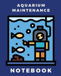 Aquarium Maintenance Notebook: Fish Hobby - Fish Book - Log Book - Plants - Pond Fish - Freshwater - Pacific Northwest - Ecology - Saltwater - Marine Reef