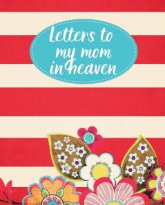 Letters To My Mom In Heaven: : Wonderful Mom - Heart Feels Treasure - Keepsake Memories - Grief Journal - Our Story - Dear Mom - For Daughters - For Sons