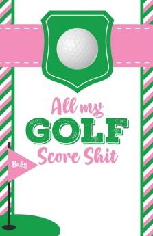 All My Golf Score Shit: Game Score Sheets Golf Stats Tracker Disc Golf Fairways From Tee To Green