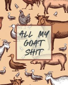 All My Goat Shit: Farm Management Log Book - 4-H and FFA Projects - Beef Calving Book - Breeder Owner - Goat Index - Business Accountability - Raising Dairy Goats