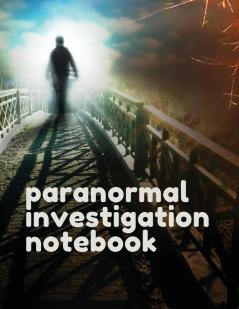 Paranormal Investigation Notebook: Scientific Investigation - Orbs - Ghost Hunting Tours - Spirits