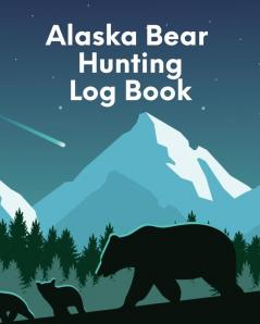 Alaska Bear Hunting Log Book: For Men - Camping - Hiking - Prepper Enthusiast - Game Keeper