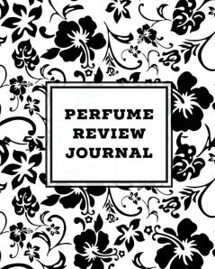 Perfume Review Journal: Daily Fragrance & Scent Log Notes & Track Collection Rate Different Perfumes Information Logbook Write & Record Smell Details Personal Book