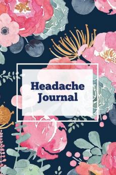 Headache Journal: Migraine Information Log Pain Triggers Record Symptoms Headcaches Book Chronic Headache Management Diary Daily Track Time Duration Severity