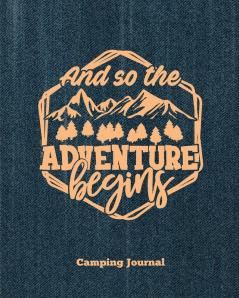 Camping Journal And So The Adventure Begins: Record & Log Family Camping Trip Pages Favorite Campground & Campsite Travel Memories Camping Trips ... Guided Diary With Prompts Logbook Notebook