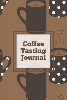 Coffee Tasting Journal: Log Coffee Roasts Keep Track Record & Rate Different Varieties Coffee Lovers Gift Notes Coffee Drinkers Notebook Book