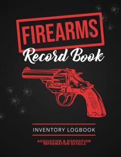 Firearms Record Book: Firearm Log Acquisition & Disposition Information Details Personal Gun Inventory Logbook