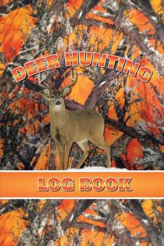 Deer Hunting Log Book: Record Hunt Details Deer Hunters Gift Species Activity Time Location Weather Journal Notebook