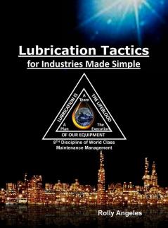 Lubrication Tactics for Industries Made Easy: 8th Discipline on World Class Maintenance Management: 6 (Wcm)