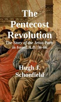 The Pentecost Revolution: The Story of the Jesus Party in Israel A.D. 36-66