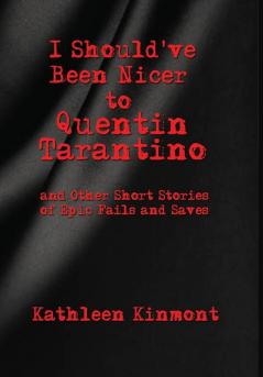 I Should've Been Nicer to Quentin Tarantino - and Other Short Stories of Epic Fails and Saves