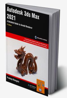 Autodesk 3ds Max 2021: A Detailed Guide to Arnold Renderer 3rd Edition