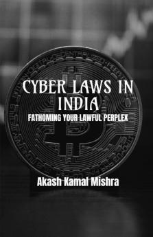 Cyber Laws In India - Fathoming Your Lawful Perplex