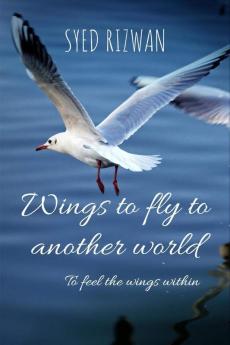Wings to fly to another world : To feel the wings within