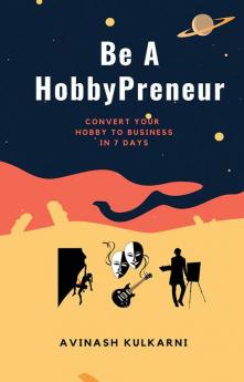 Be A HobbyPreneur : Convert Your Hobby to Business Make Profits Doing What You Love